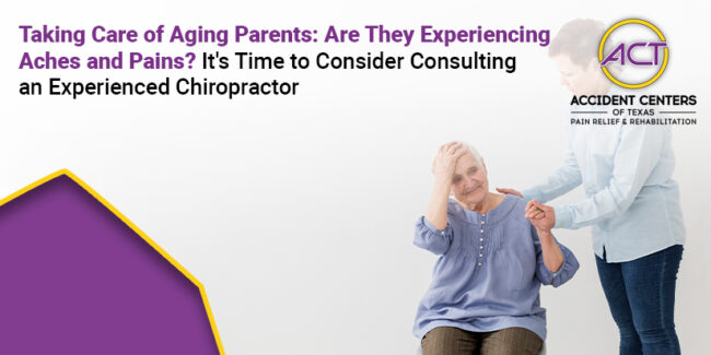 Taking Care of Aging Parents Are They Experiencing Aches and Pains It’s Time to Consider Consulting an Experienced Chiropractor